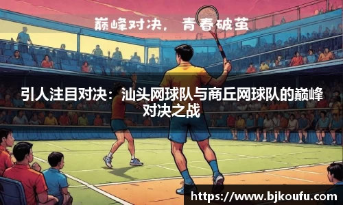 引人注目对决:汕头网球队与商丘网球队的巅峰对决之战