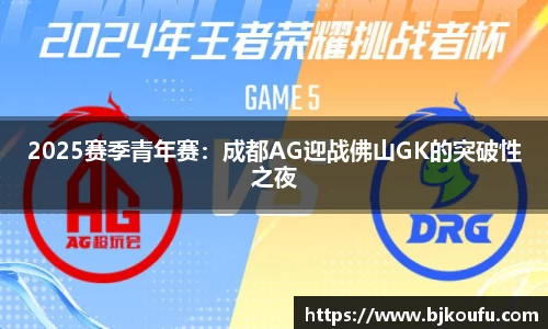 2025赛季青年赛:成都AG迎战佛山GK的突破性之夜