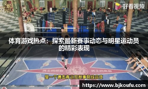 体育游戏热点:探索最新赛事动态与明星运动员的精彩表现