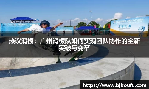 热议滑板:广州滑板队如何实现团队协作的全新突破与变革
