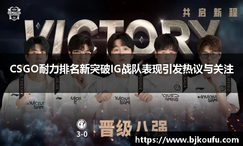 CSGO耐力排名新突破IG战队表现引发热议与关注